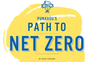 Punahou’s Path to Net Zero. Punahou commits to an ambitious, campus-wide sustainability campaign, involving faculty, staff and students.