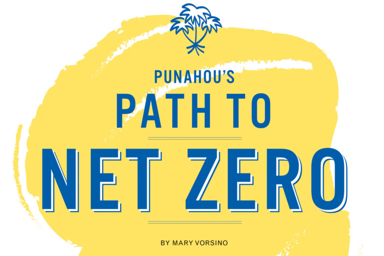 Punahou’s Path to Net Zero. Punahou commits to an ambitious, campus-wide sustainability campaign, involving faculty, staff and students.